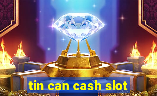 tin can cash slot