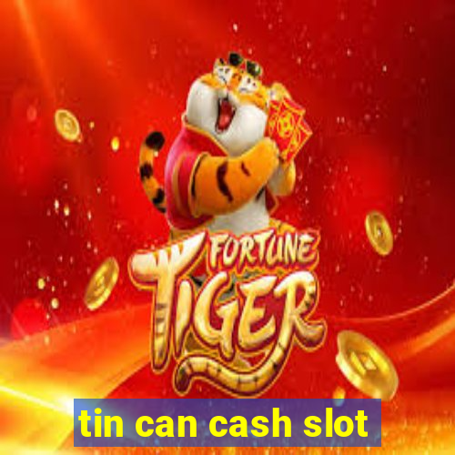 tin can cash slot