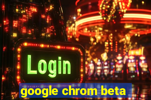 google chrom beta