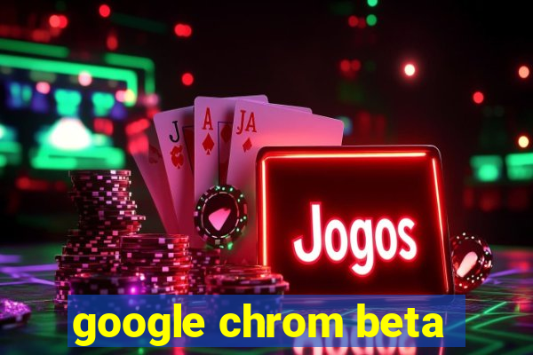 google chrom beta