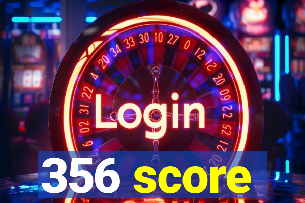 356 score