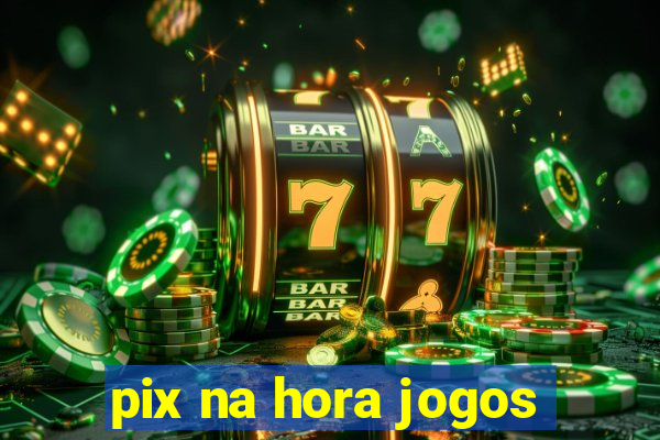 pix na hora jogos