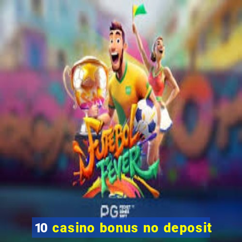 10 casino bonus no deposit