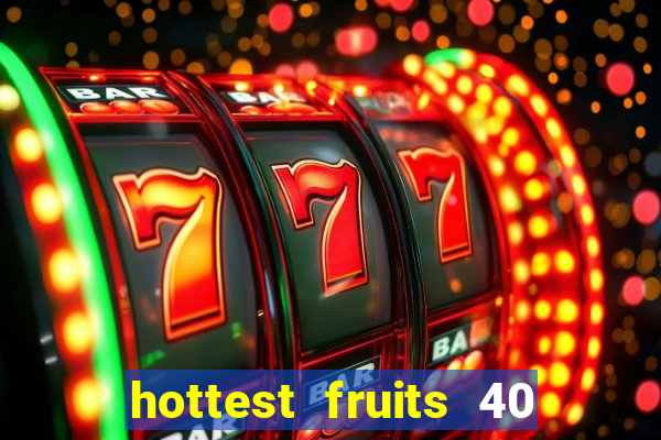 hottest fruits 40 slot free play