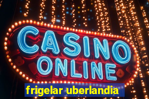 frigelar uberlandia