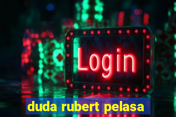 duda rubert pelasa