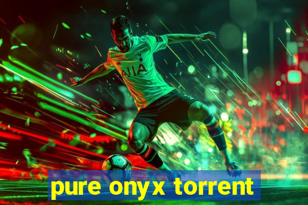 pure onyx torrent