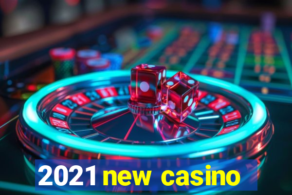 2021 new casino