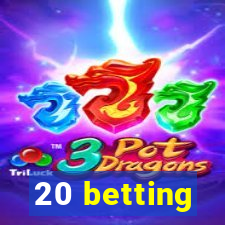 20 betting