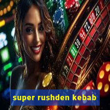 super rushden kebab