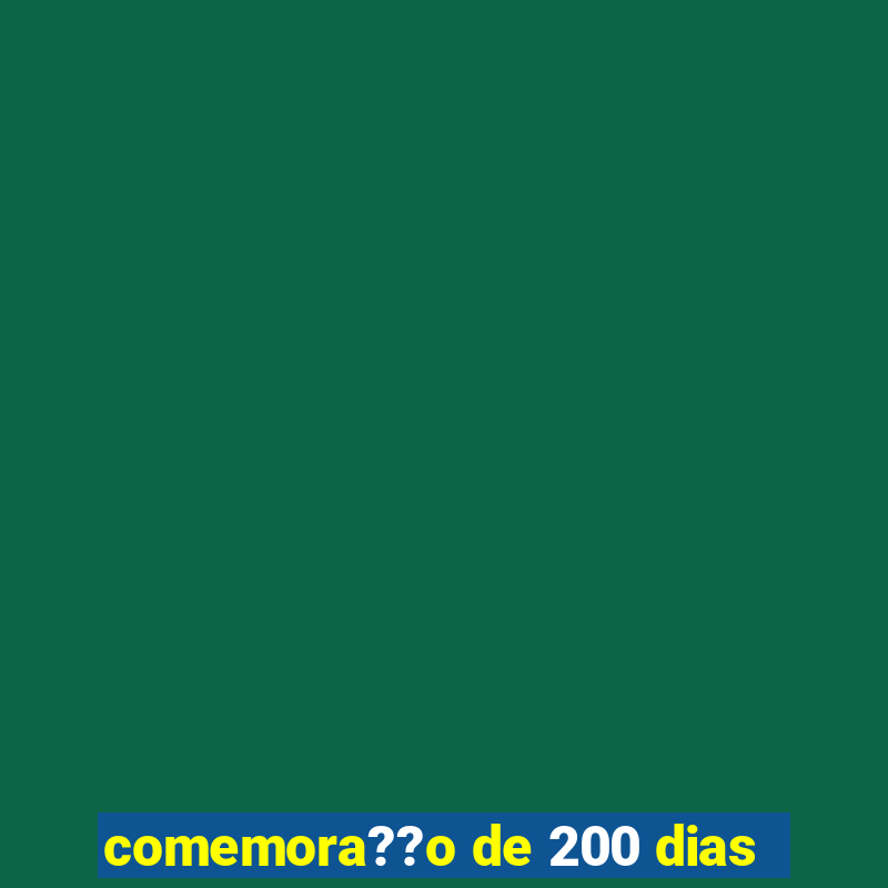 comemora??o de 200 dias