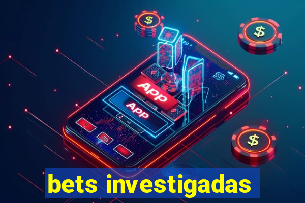 bets investigadas