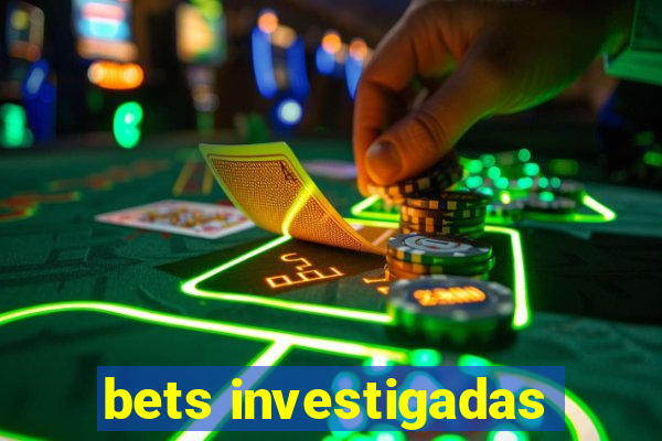 bets investigadas