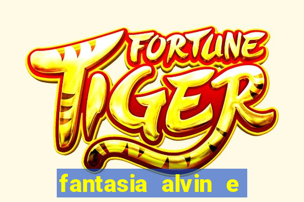 fantasia alvin e os esquilos