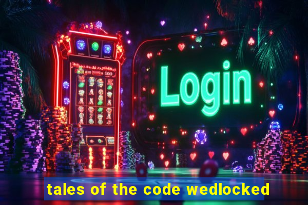 tales of the code wedlocked