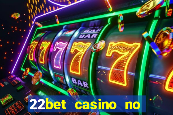 22bet casino no deposit bonus