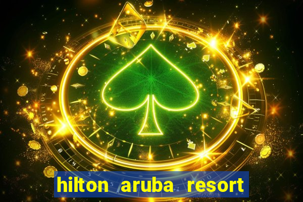 hilton aruba resort and casino