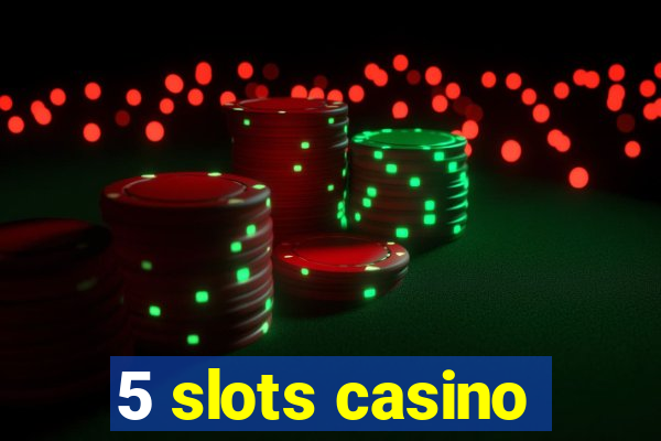 5 slots casino