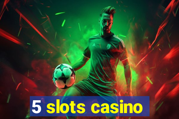 5 slots casino