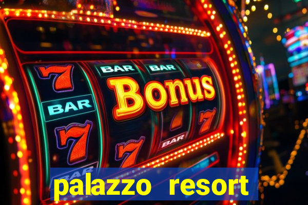 palazzo resort hotel and casino