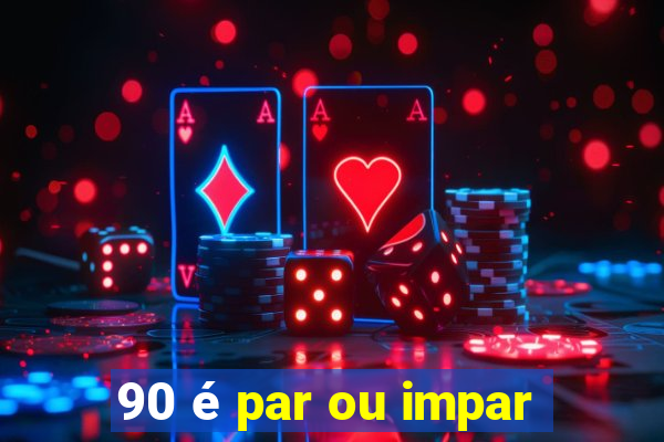 90 é par ou impar