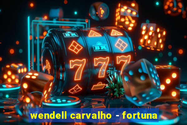 wendell carvalho - fortuna