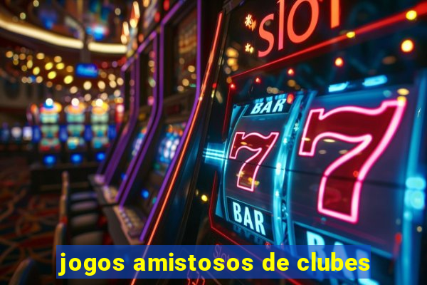 jogos amistosos de clubes