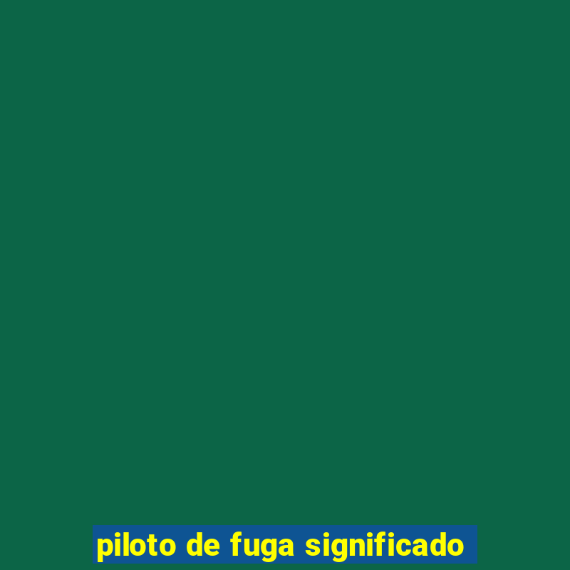 piloto de fuga significado