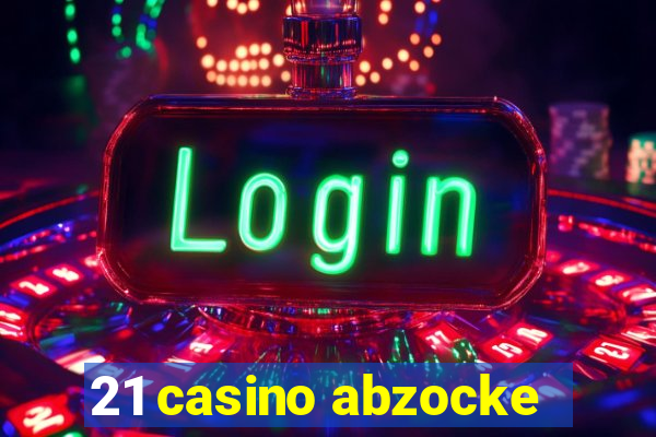 21 casino abzocke