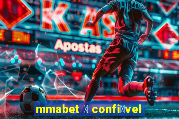 mmabet 茅 confi谩vel