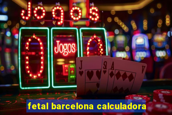 fetal barcelona calculadora