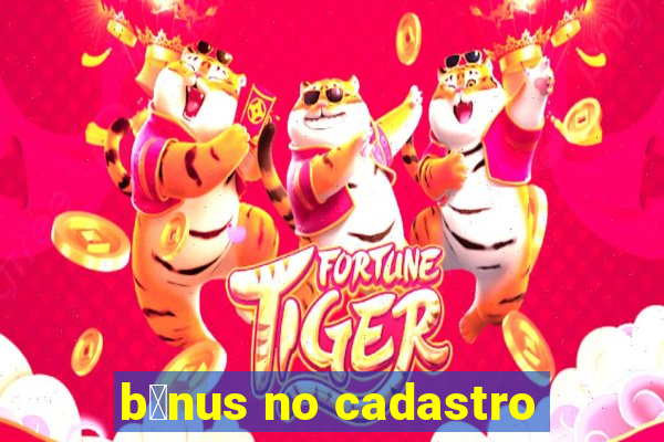 b么nus no cadastro