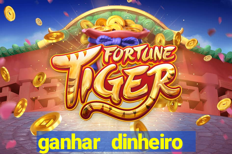 ganhar dinheiro jogo do tigre