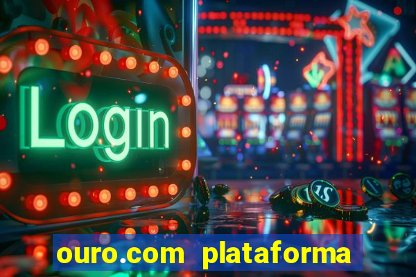 ouro.com plataforma de jogos