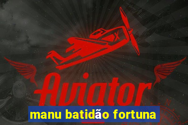 manu batidão fortuna