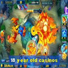 18 year old casinos