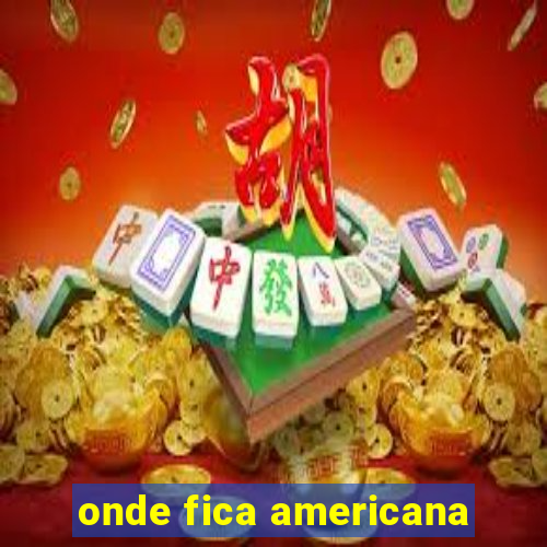 onde fica americana