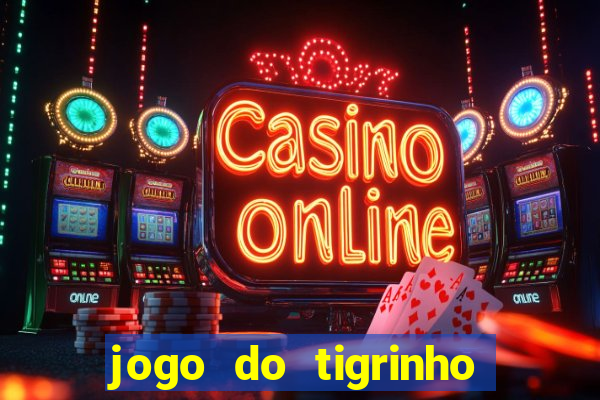 jogo do tigrinho ganha dinheiro de verdade