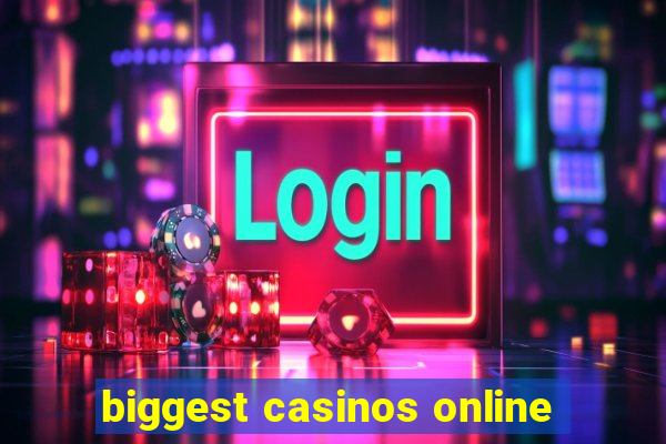 biggest casinos online