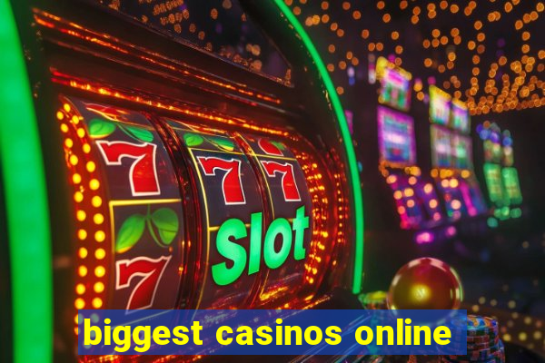 biggest casinos online