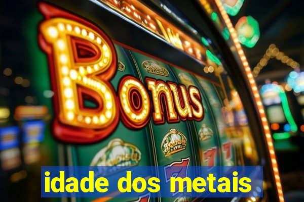 idade dos metais