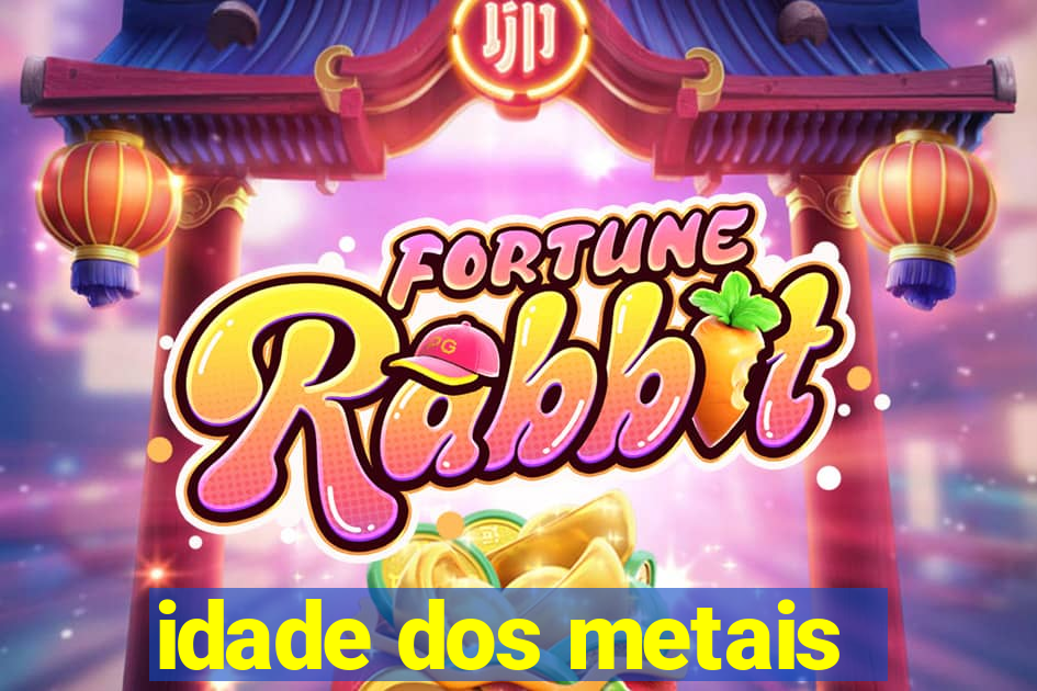 idade dos metais