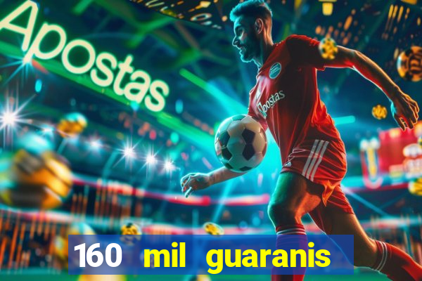 160 mil guaranis em reais