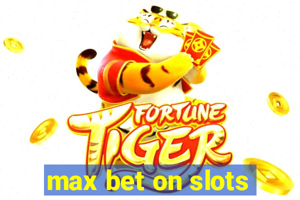 max bet on slots