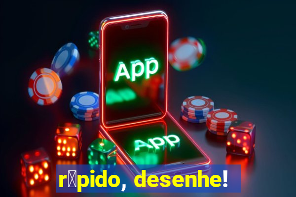 r谩pido, desenhe!