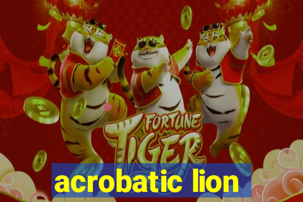 acrobatic lion