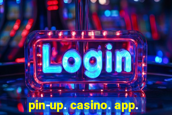 pin-up. casino. app.