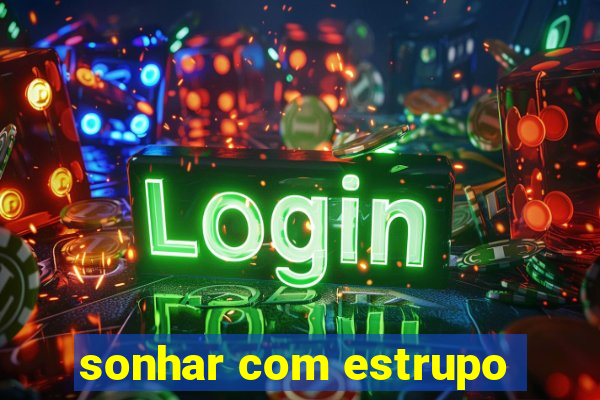 sonhar com estrupo