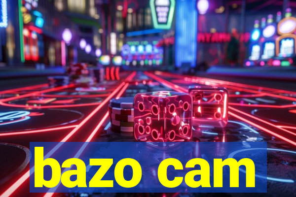 bazo cam