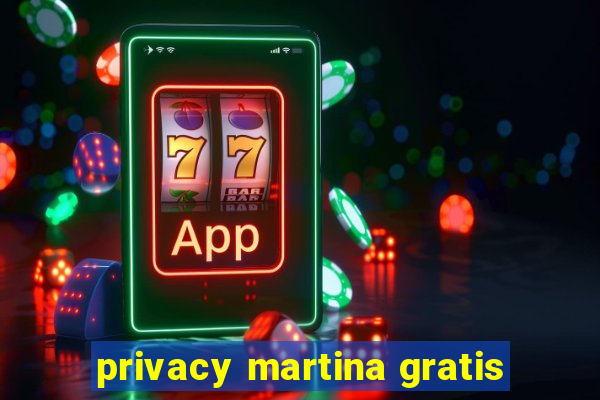 privacy martina gratis